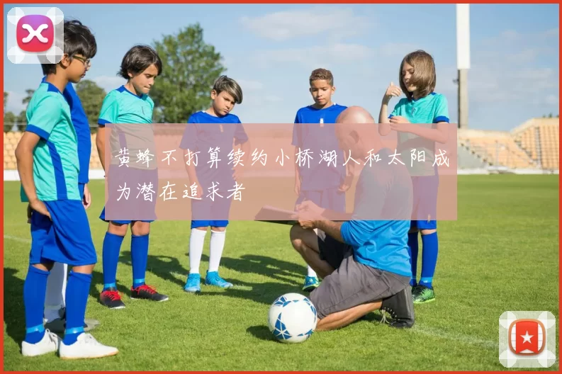 黄蜂不打算续约小桥湖人和太阳成为潜在追求者